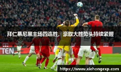 拜仁慕尼黑主场四连胜，豪取大胜势头持续紧握