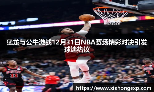 猛龙与公牛激战12月31日NBA赛场精彩对决引发球迷热议